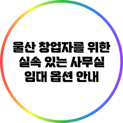 울산 창업자를 위한 실속 있는 사무실 임대 옵션 안내
