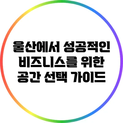 울산에서 성공적인 비즈니스를 위한 공간 선택 가이드