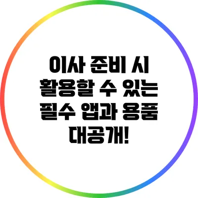 이사 준비 시 활용할 수 있는 필수 앱과 용품 대공개!