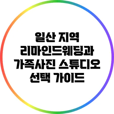 일산 지역 리마인드웨딩과 가족사진 스튜디오 선택 가이드