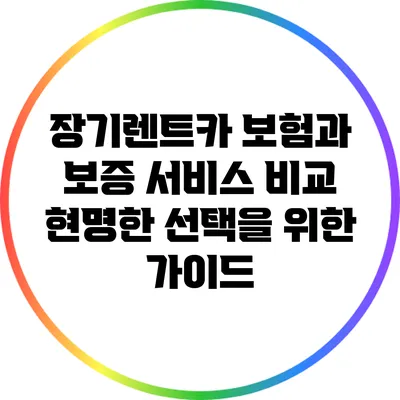 장기렌트카 보험과 보증 서비스 비교: 현명한 선택을 위한 가이드