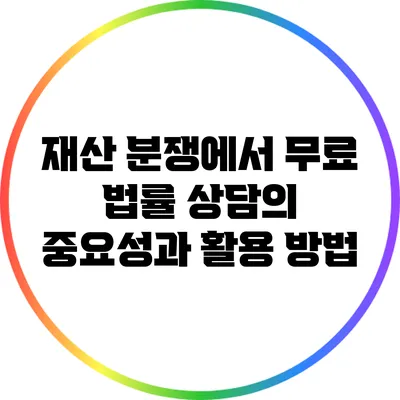 재산 분쟁에서 무료 법률 상담의 중요성과 활용 방법