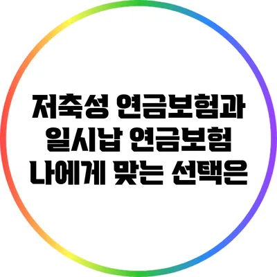 저축성 연금보험과 일시납 연금보험: 나에게 맞는 선택은?