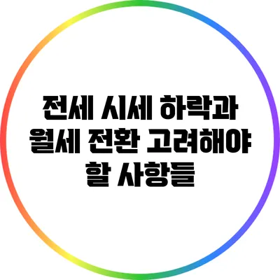 전세 시세 하락과 월세 전환: 고려해야 할 사항들