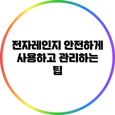 전자레인지 안전하게 사용하고 관리하는 팁