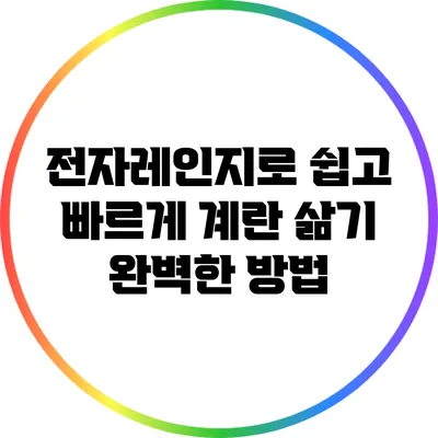 전자레인지로 쉽고 빠르게 계란 삶기: 완벽한 방법