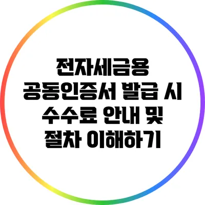 전자세금용 공동인증서 발급 시 수수료 안내 및 절차 이해하기