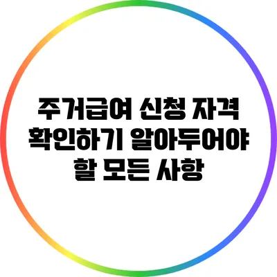 주거급여 신청 자격 확인하기: 알아두어야 할 모든 사항