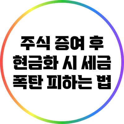주식 증여 후 현금화 시 세금 폭탄 피하는 법