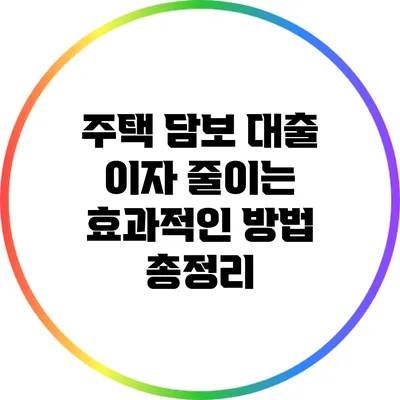 주택 담보 대출 이자 줄이는 효과적인 방법 총정리