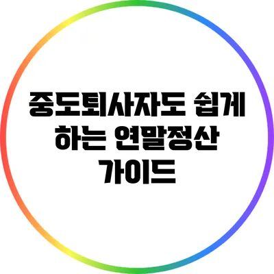 중도퇴사자도 쉽게 하는 연말정산 가이드