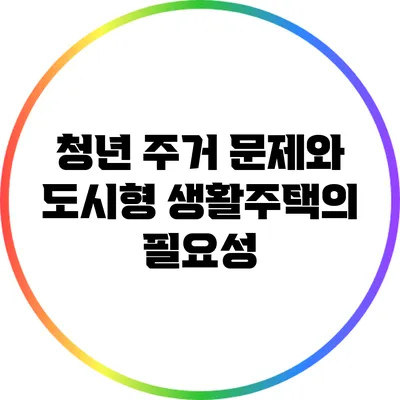 청년 주거 문제와 도시형 생활주택의 필요성