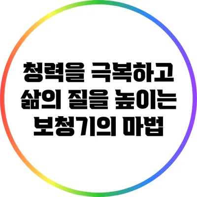 청력을 극복하고 삶의 질을 높이는 보청기의 마법