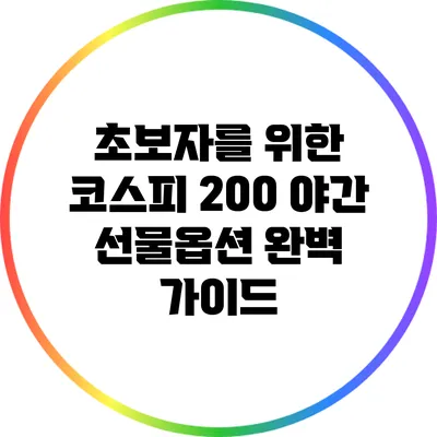 초보자를 위한 코스피 200 야간 선물옵션 완벽 가이드