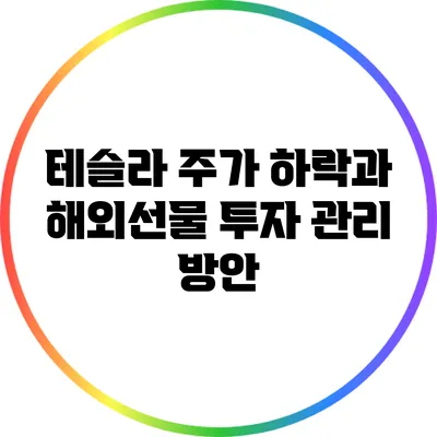 테슬라 주가 하락과 해외선물 투자 관리 방안