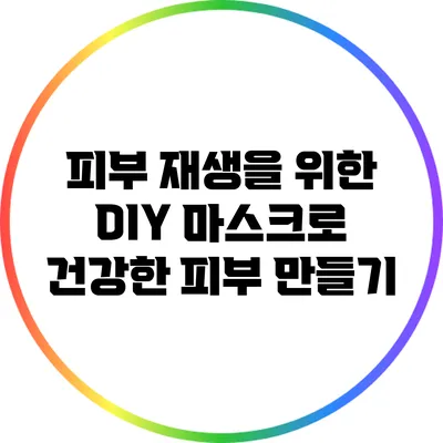 피부 재생을 위한 DIY 마스크로 건강한 피부 만들기