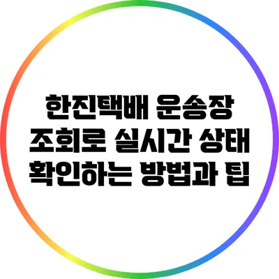 한진택배 운송장 조회로 실시간 상태 확인하는 방법과 팁