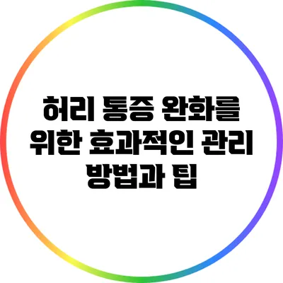허리 통증 완화를 위한 효과적인 관리 방법과 팁