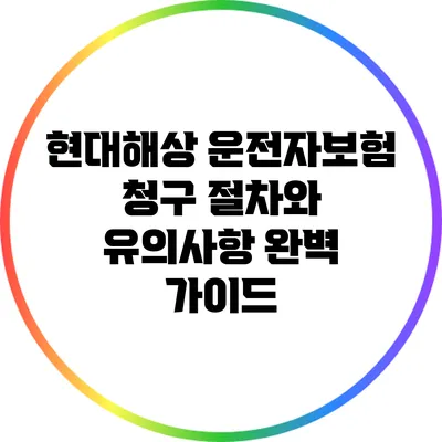 현대해상 운전자보험 청구 절차와 유의사항 완벽 가이드