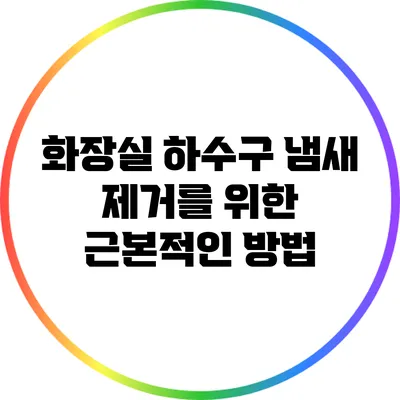 화장실 하수구 냄새 제거를 위한 근본적인 방법