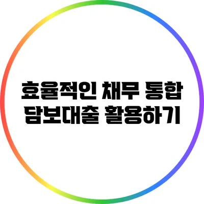 효율적인 채무 통합: 담보대출 활용하기