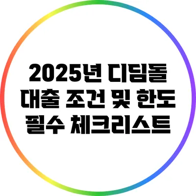 2025년 디딤돌 대출 조건 및 한도 필수 체크리스트