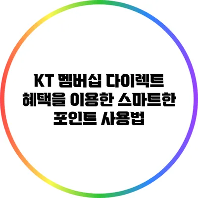 KT 멤버십 다이렉트 혜택을 이용한 스마트한 포인트 사용법