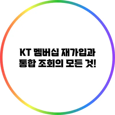 KT 멤버십 재가입과 통합 조회의 모든 것!