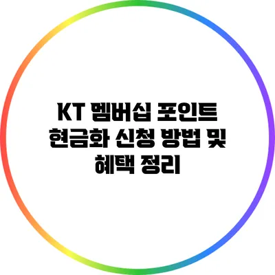KT 멤버십 포인트: 현금화 신청 방법 및 혜택 정리