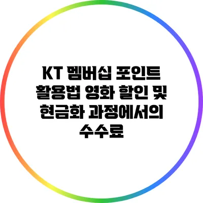 KT 멤버십 포인트 활용법: 영화 할인 및 현금화 과정에서의 수수료