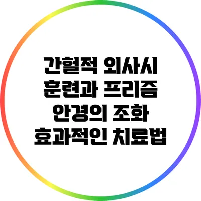 간헐적 외사시 훈련과 프리즘 안경의 조화: 효과적인 치료법