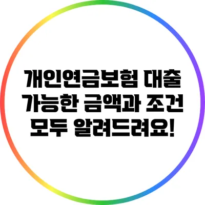 개인연금보험 대출: 가능한 금액과 조건 모두 알려드려요!