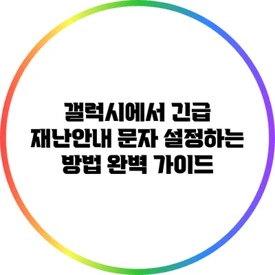 갤럭시에서 긴급 재난안내 문자 설정하는 방법 완벽 가이드