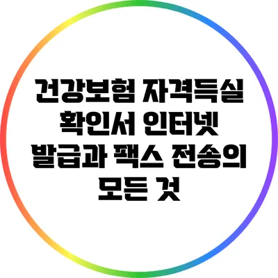 건강보험 자격득실 확인서 인터넷 발급과 팩스 전송의 모든 것