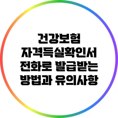 건강보험 자격득실확인서 전화로 발급받는 방법과 유의사항