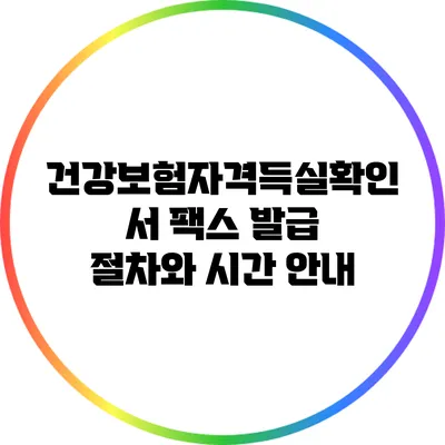 건강보험자격득실확인서 팩스 발급 절차와 시간 안내