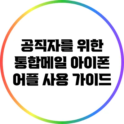 공직자를 위한 통합메일 아이폰 어플 사용 가이드
