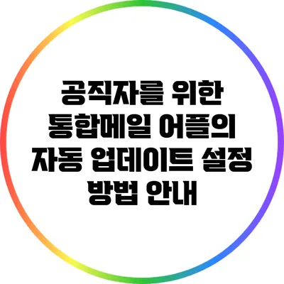 공직자를 위한 통합메일 어플의 자동 업데이트 설정 방법 안내
