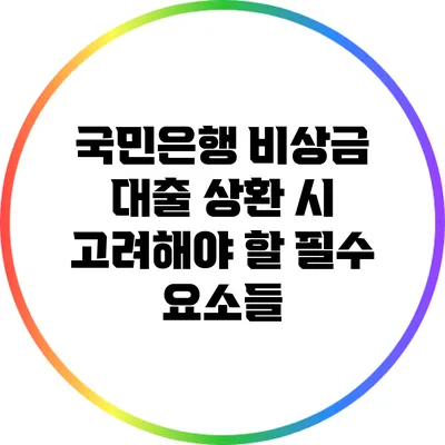 국민은행 비상금 대출 상환 시 고려해야 할 필수 요소들