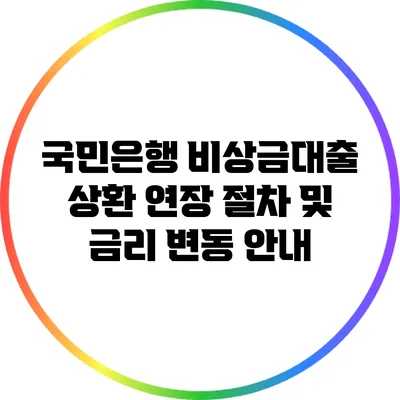 국민은행 비상금대출 상환 연장 절차 및 금리 변동 안내