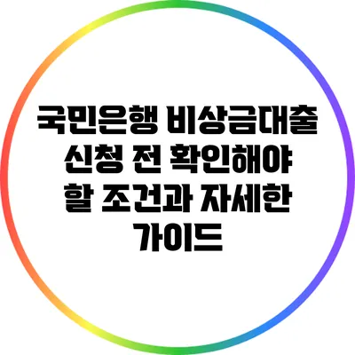 국민은행 비상금대출 신청 전 확인해야 할 조건과 자세한 가이드