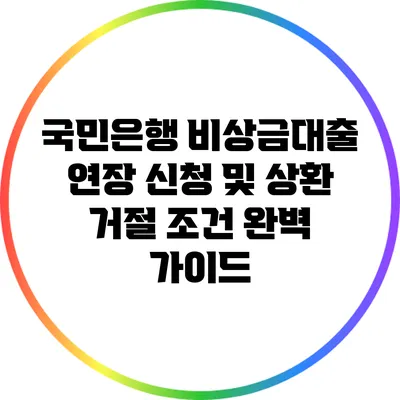 국민은행 비상금대출 연장 신청 및 상환 거절 조건 완벽 가이드