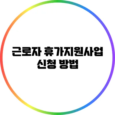 근로자 휴가지원사업 신청 방법