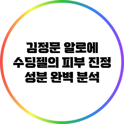 김정문 알로에 수딩젤의 피부 진정 성분 완벽 분석