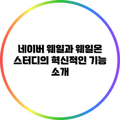 네이버 웨일과 웨일온 스터디의 혁신적인 기능 소개