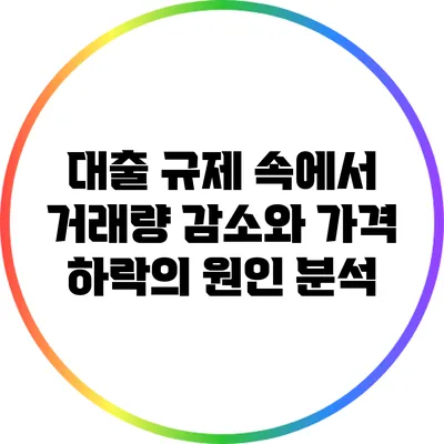대출 규제 속에서 거래량 감소와 가격 하락의 원인 분석