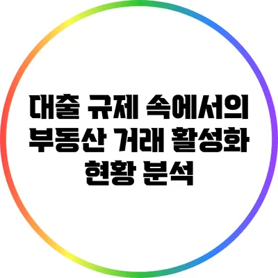 대출 규제 속에서의 부동산 거래 활성화 현황 분석