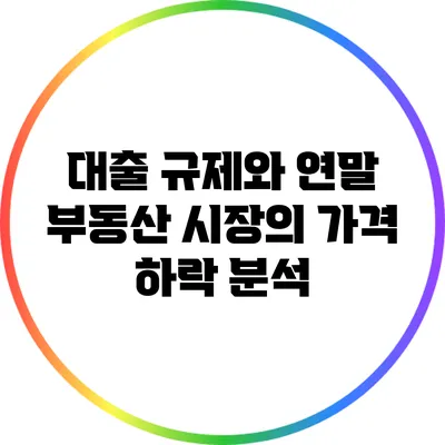 대출 규제와 연말 부동산 시장의 가격 하락 분석