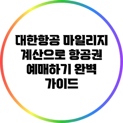 대한항공 마일리지 계산으로 항공권 예매하기 완벽 가이드