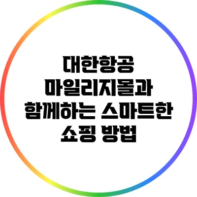 대한항공 마일리지몰과 함께하는 스마트한 쇼핑 방법